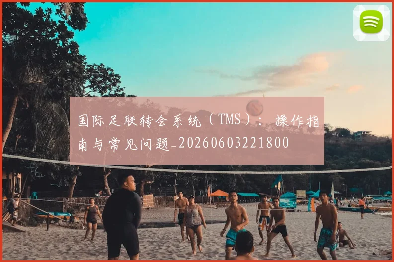 国际足联转会系统(TMS):操作指南与常见问题_20260603221800