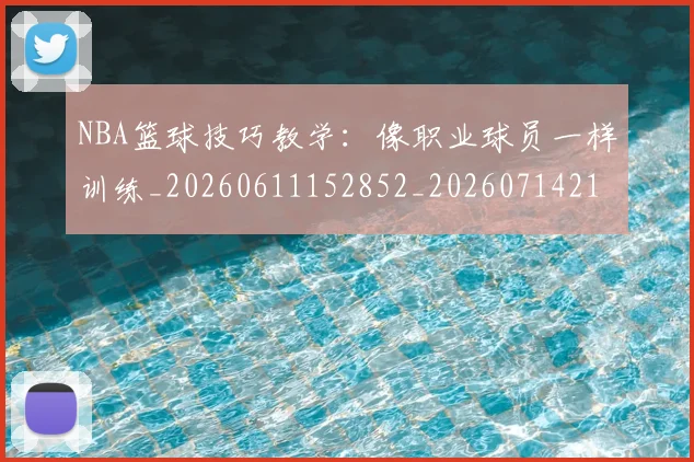 NBA篮球技巧教学：像职业球员一样训练_20260611152852_20260714214358