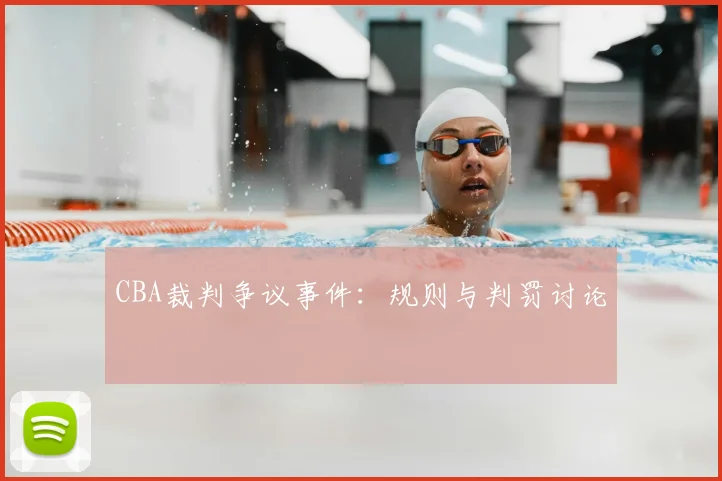 CBA裁判争议事件:规则与判罚讨论