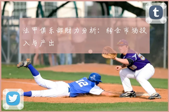 法甲俱乐部财力分析:转会市场投入与产出