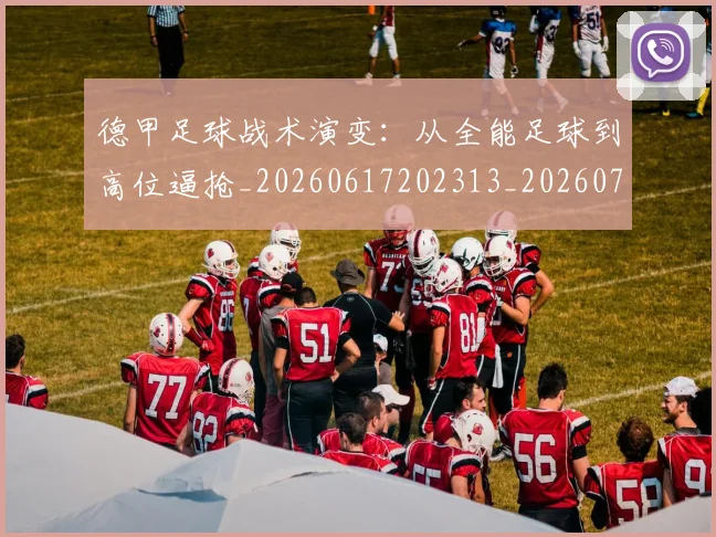 德甲足球战术演变：从全能足球到高位逼抢_20260617202313_20260722162553