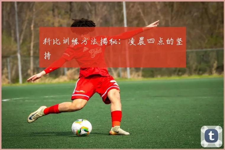 科比训练方法揭秘：凌晨四点的坚持