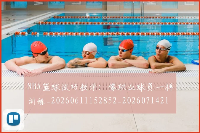 NBA篮球技巧教学：像职业球员一样训练_20260611152852_20260714214358