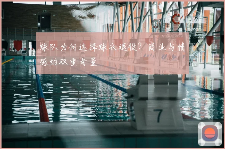 球队为何选择球衣退役？商业与情感的双重考量