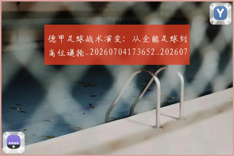 德甲足球战术演变:从全能足球到高位逼抢_20260704173652_20260722162555