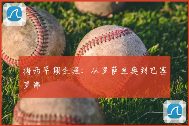 梅西早期生涯：从罗萨里奥到巴塞罗那