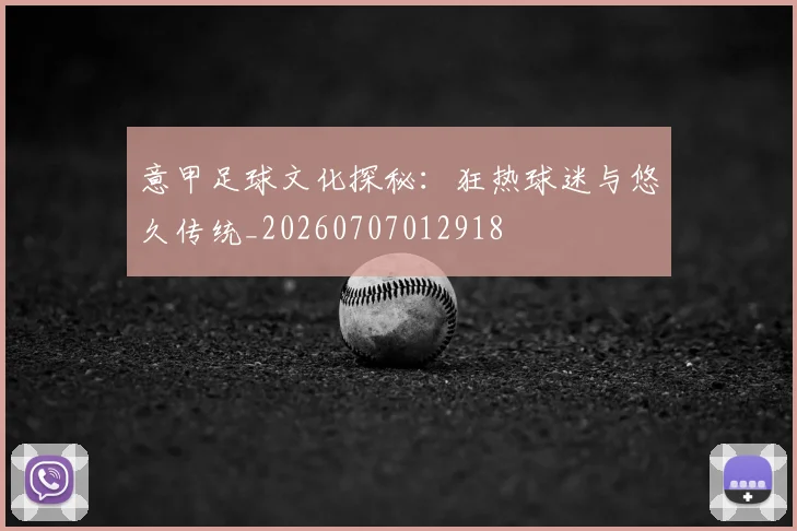 意甲足球文化探秘：狂热球迷与悠久传统_20260707012918