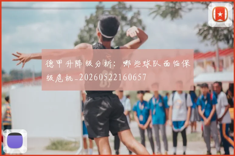 德甲升降级分析:哪些球队面临保级危机_20260522160657