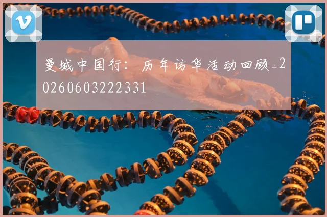 曼城中国行：历年访华活动回顾_20260603222331