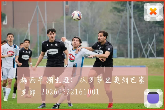 梅西早期生涯：从罗萨里奥到巴塞罗那_20260522161001