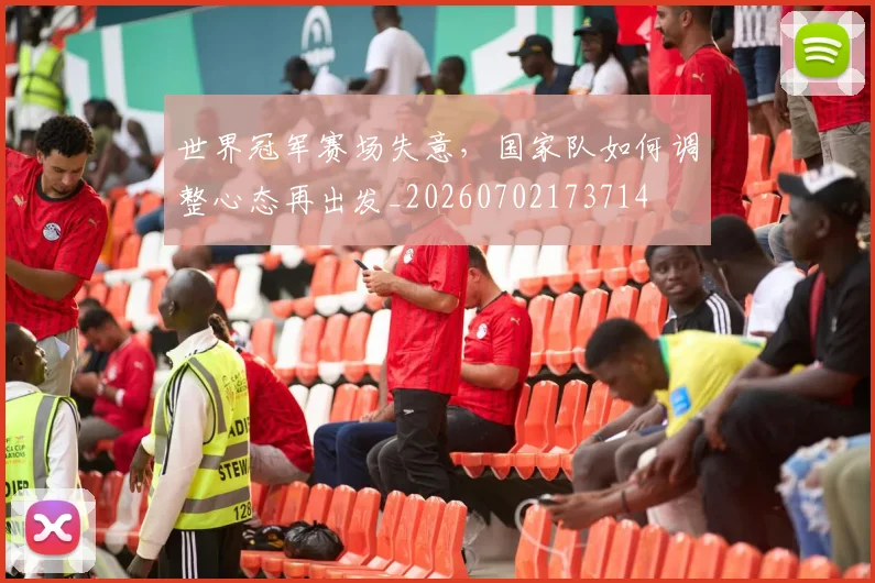 世界冠军赛场失意,国家队如何调整心态再出发_20260702173714